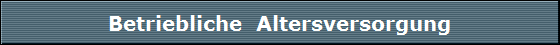 Betriebliche  Altersversorgung